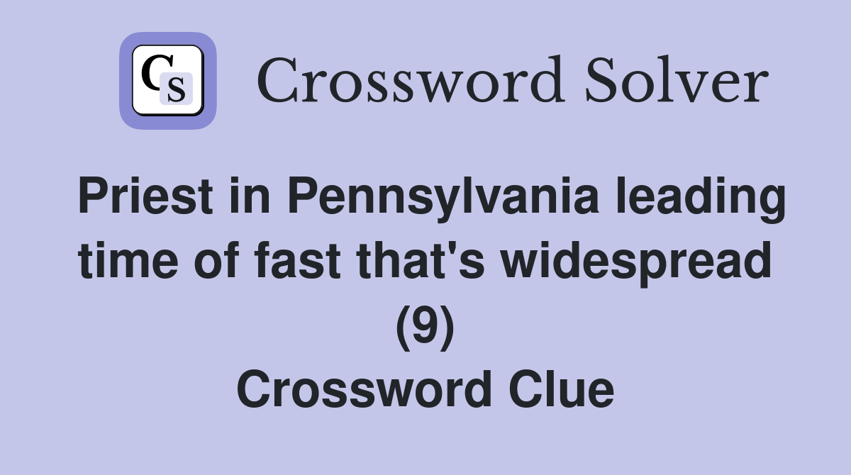 Priest in Pennsylvania leading time of fast that's widespread (9) Crossword Clue