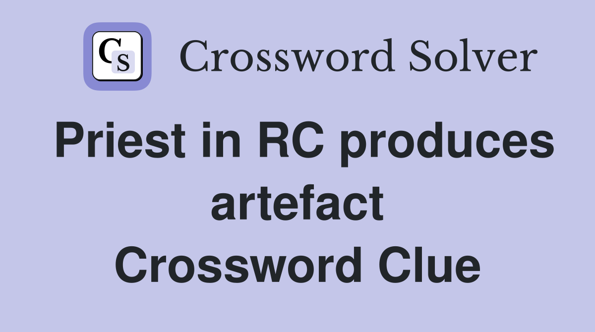 Priest in RC produces artefact Crossword Clue