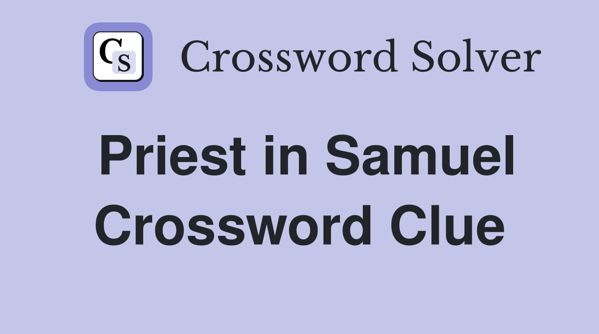 Priest in Samuel Crossword Clue