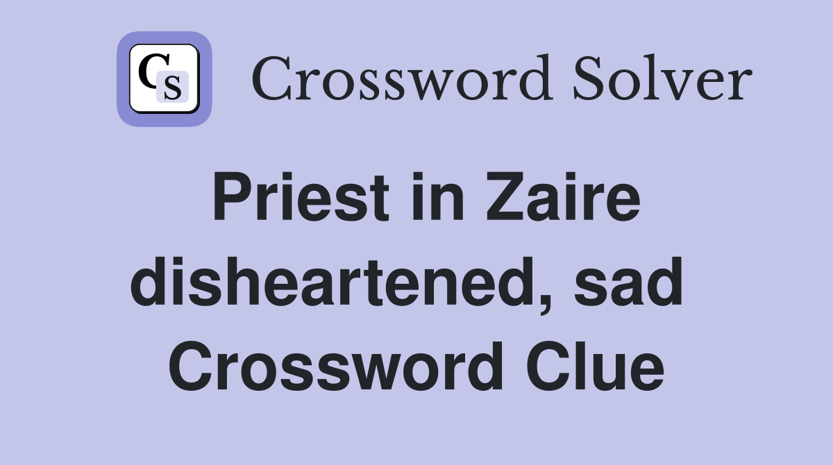 Priest in Zaire disheartened, sad  Crossword Clue