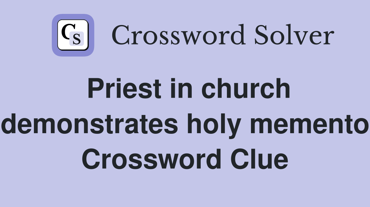 Priest in church demonstrates holy memento Crossword Clue