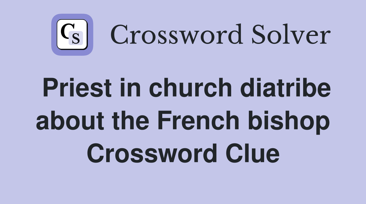 Priest in church diatribe about the French bishop Crossword Clue