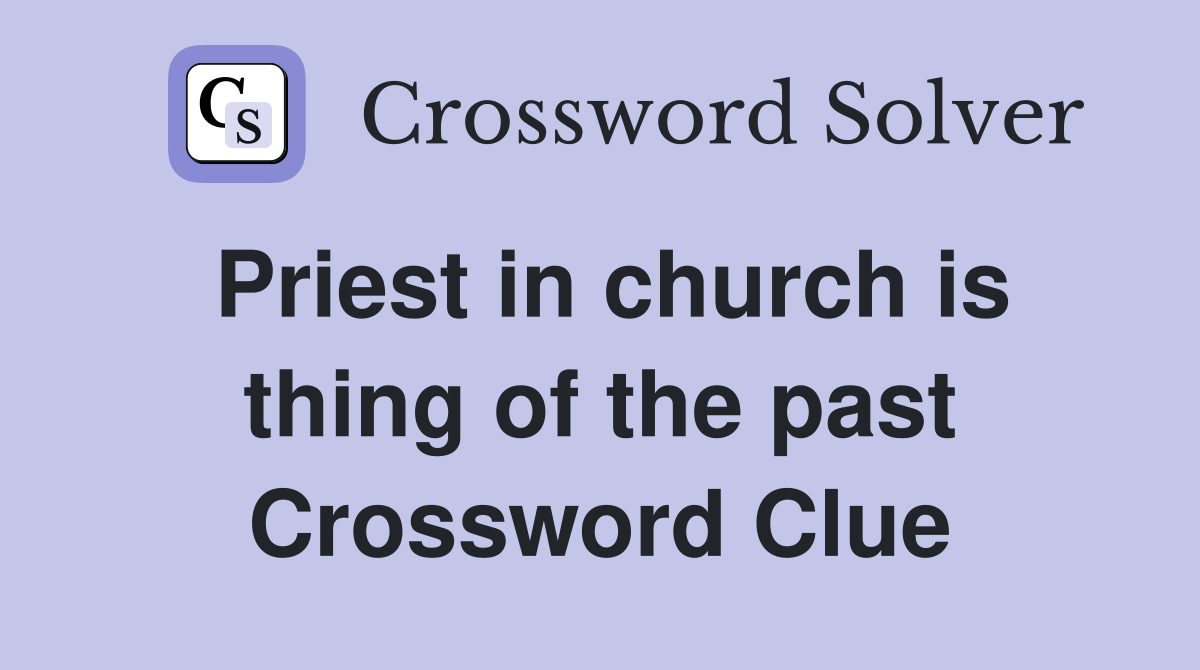 Priest in church is thing of the past Crossword Clue