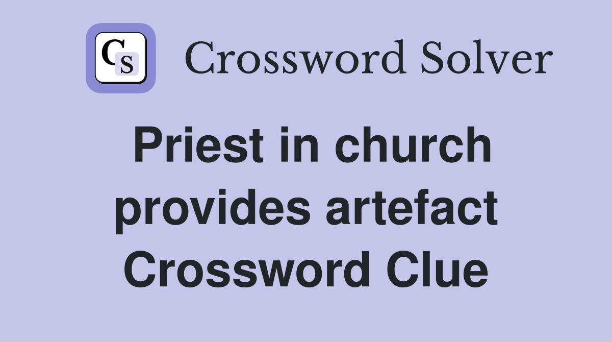 Priest in church provides artefact Crossword Clue