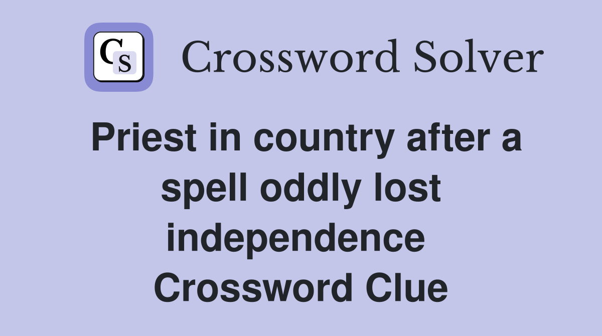 Priest in country after a spell oddly lost independence  Crossword Clue