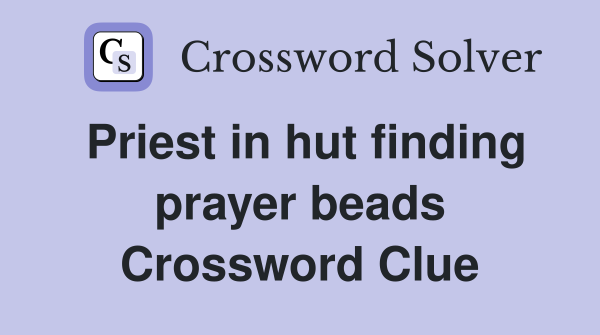 Priest in hut finding prayer beads Crossword Clue