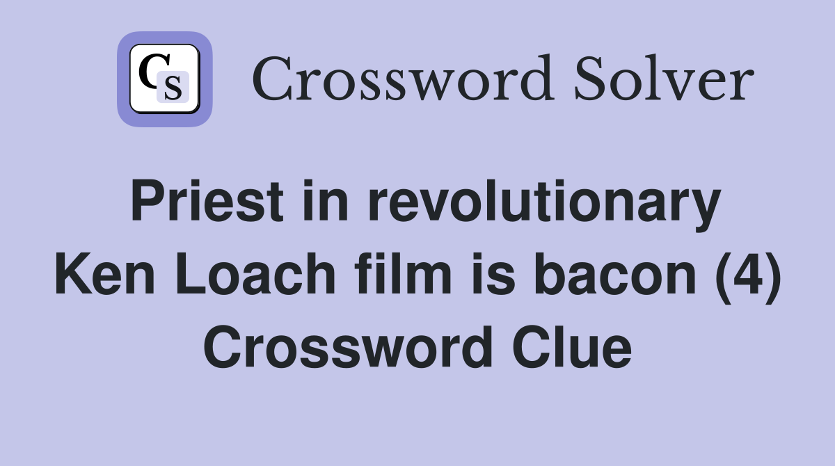 Priest in revolutionary Ken Loach film is bacon (4) Crossword Clue