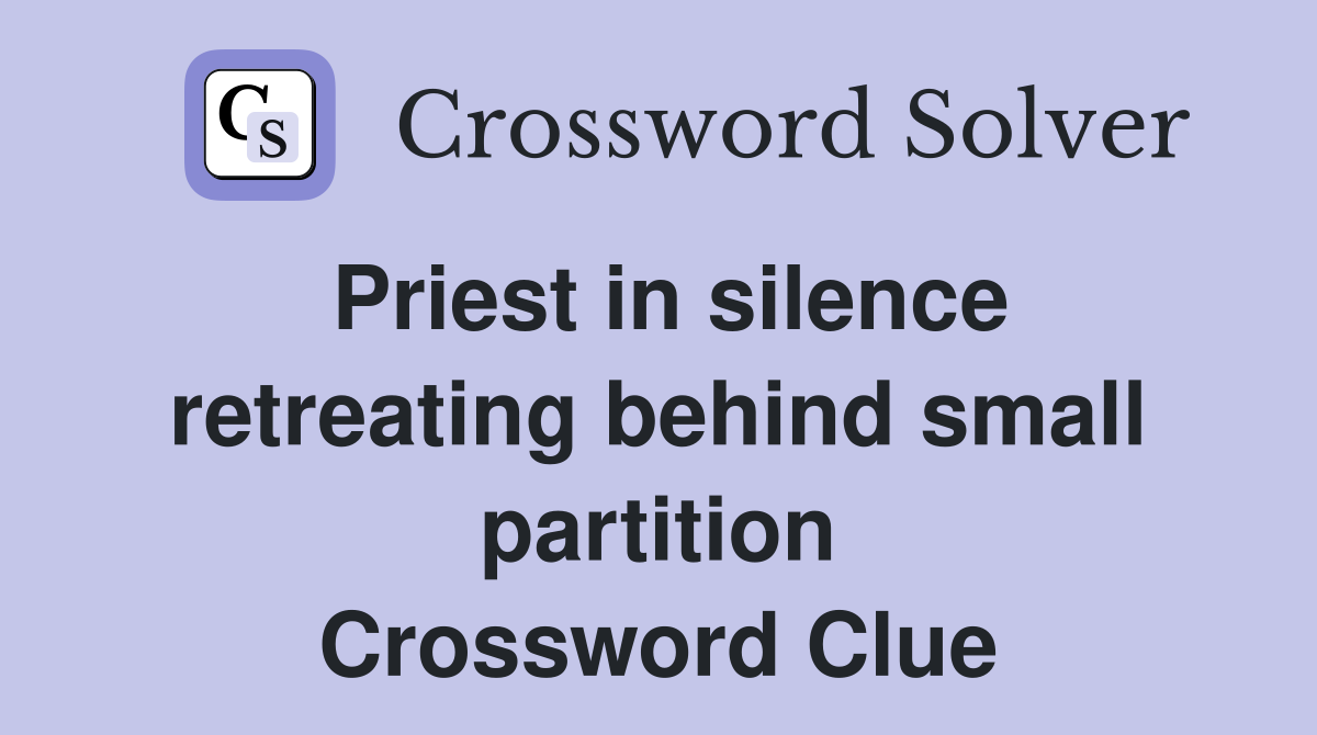 Priest in silence retreating behind small partition Crossword Clue