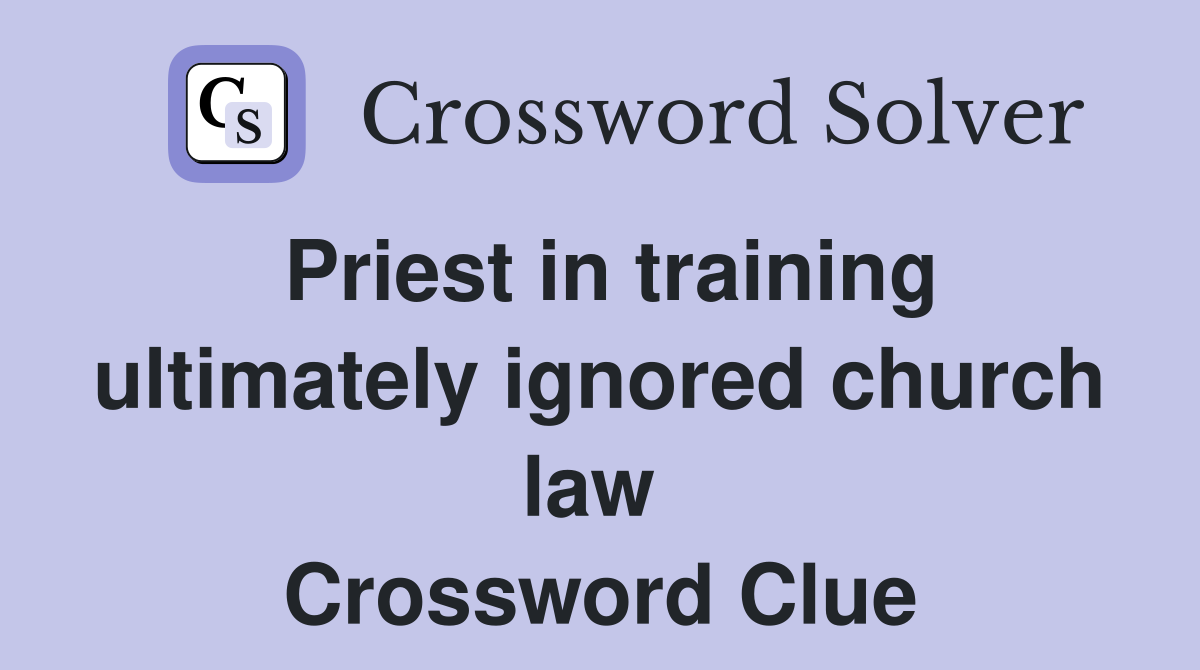 Priest in training ultimately ignored church law  Crossword Clue