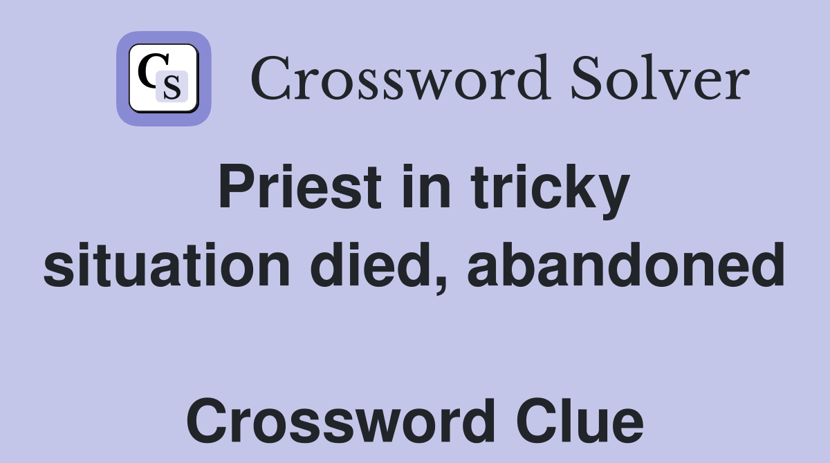 Priest in tricky situation died, abandoned  Crossword Clue