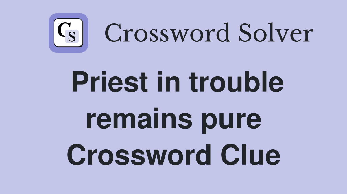 Priest in trouble remains pure Crossword Clue