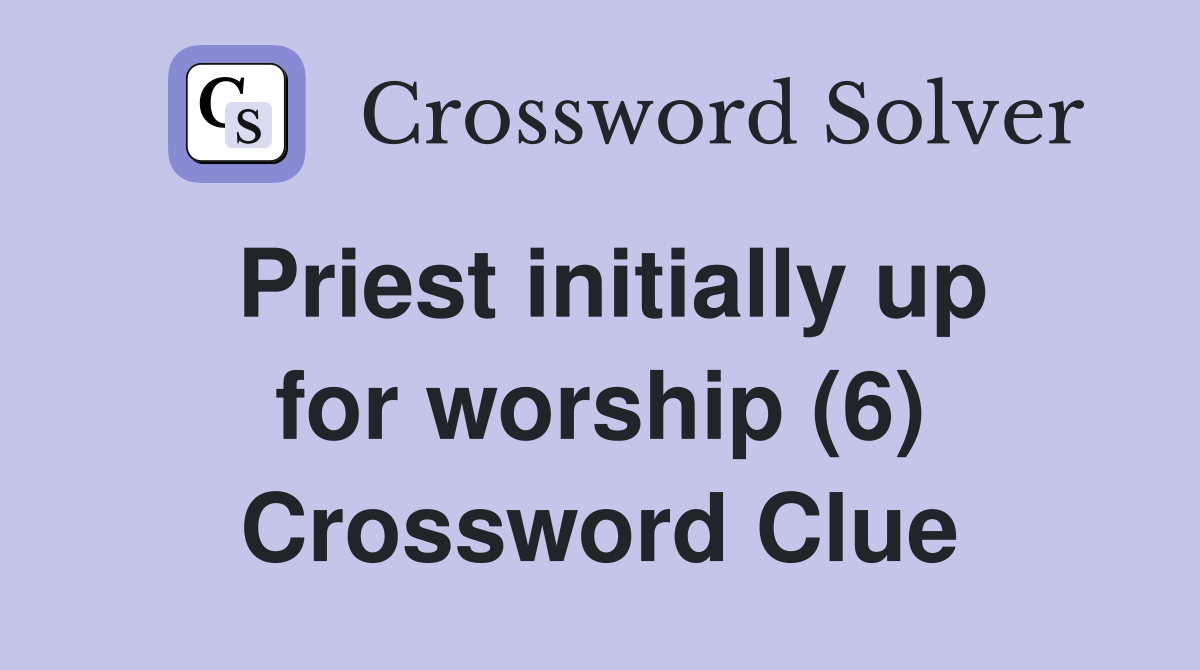 Priest initially up for worship (6) Crossword Clue