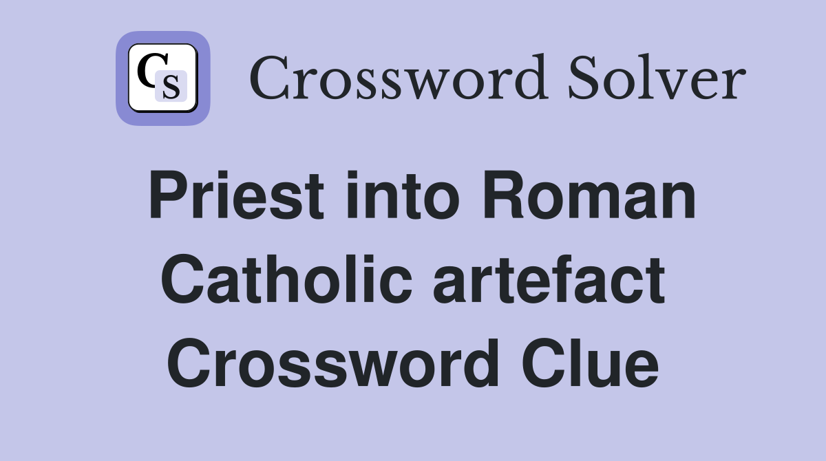 Priest into Roman Catholic artefact Crossword Clue