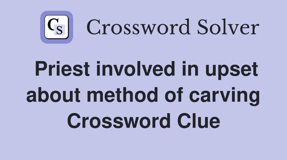 Priest involved in upset about method of carving Crossword Clue