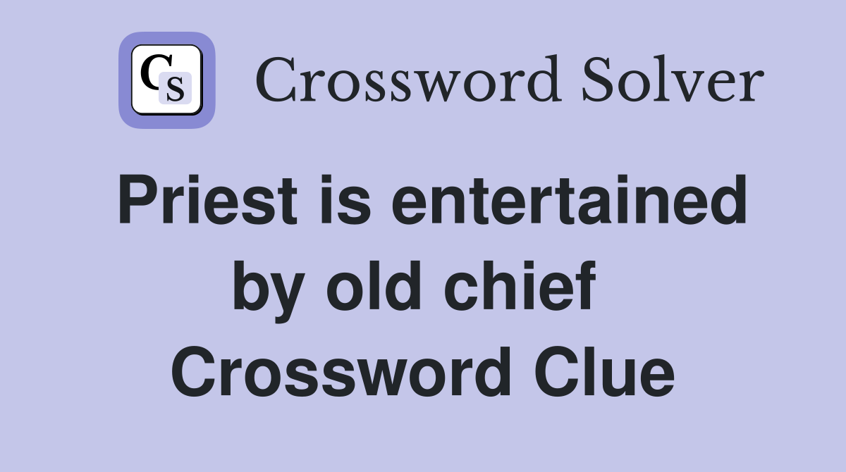 Priest is entertained by old chief  Crossword Clue