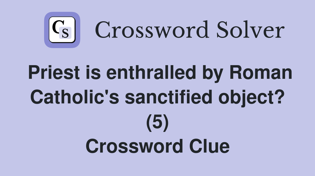 Priest is enthralled by Roman Catholic's sanctified object? (5) Crossword Clue