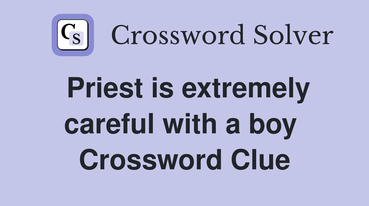 Priest is extremely careful with a boy  Crossword Clue