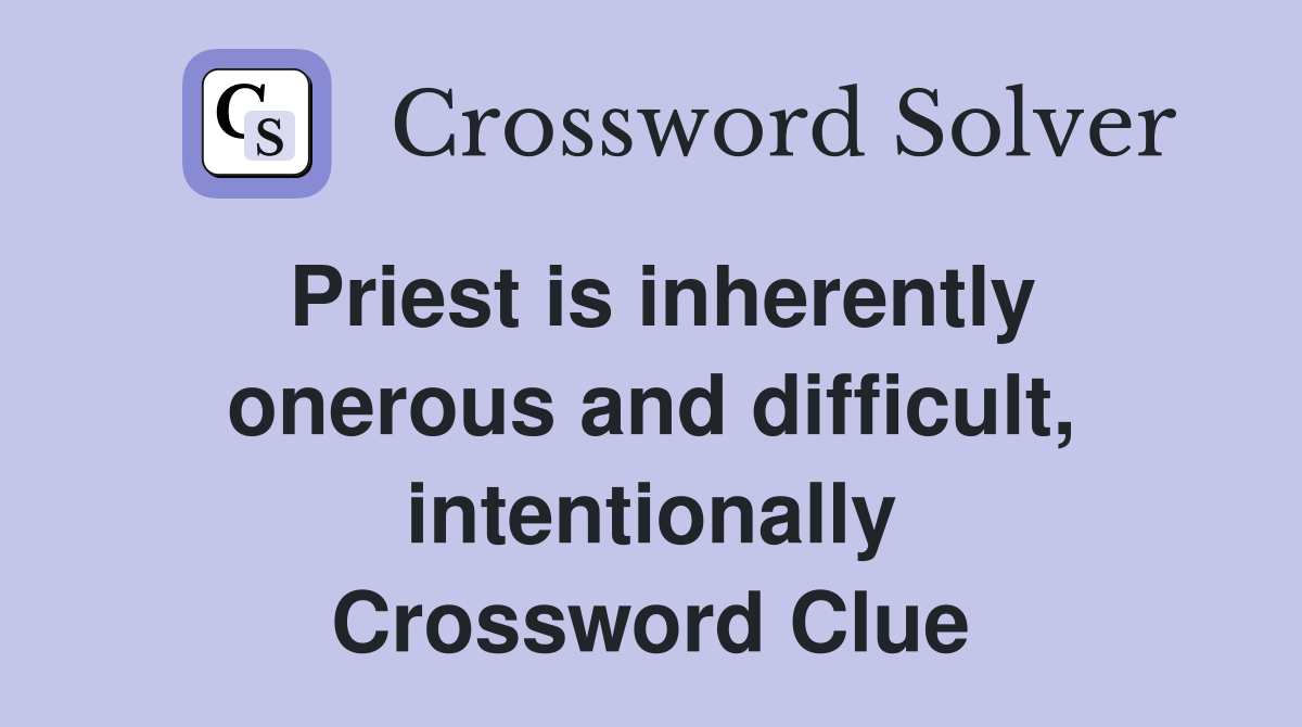 Priest is inherently onerous and difficult, intentionally Crossword Clue