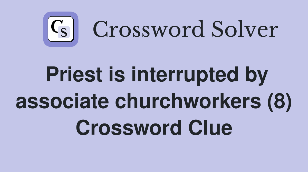 Priest is interrupted by associate churchworkers (8) Crossword Clue