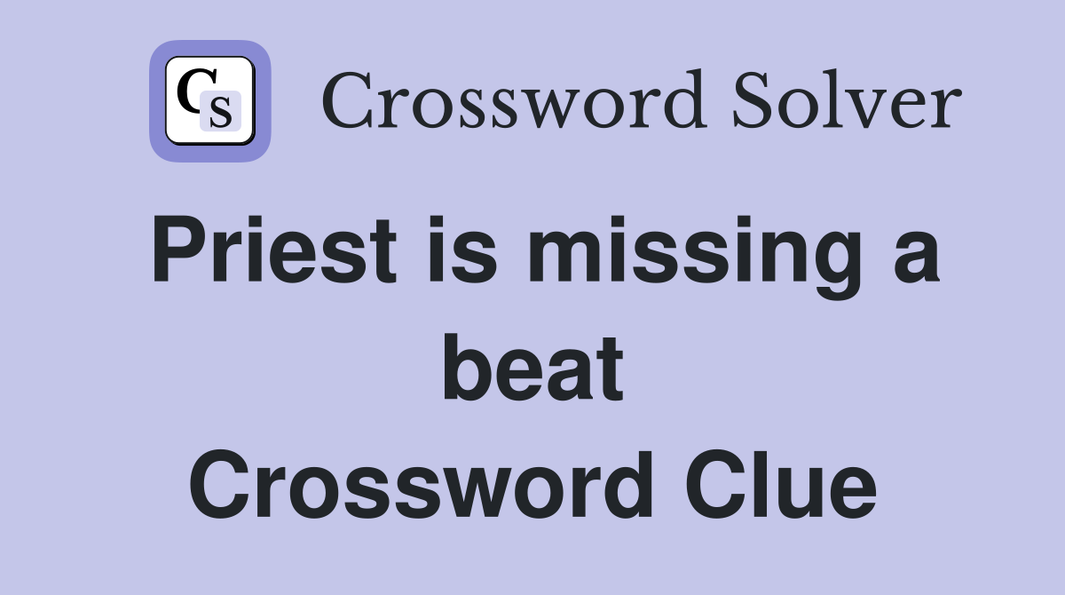 Priest is missing a beat Crossword Clue