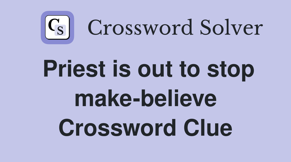 Priest is out to stop make-believe Crossword Clue