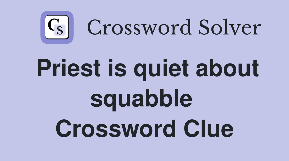 Priest is quiet about squabble  Crossword Clue