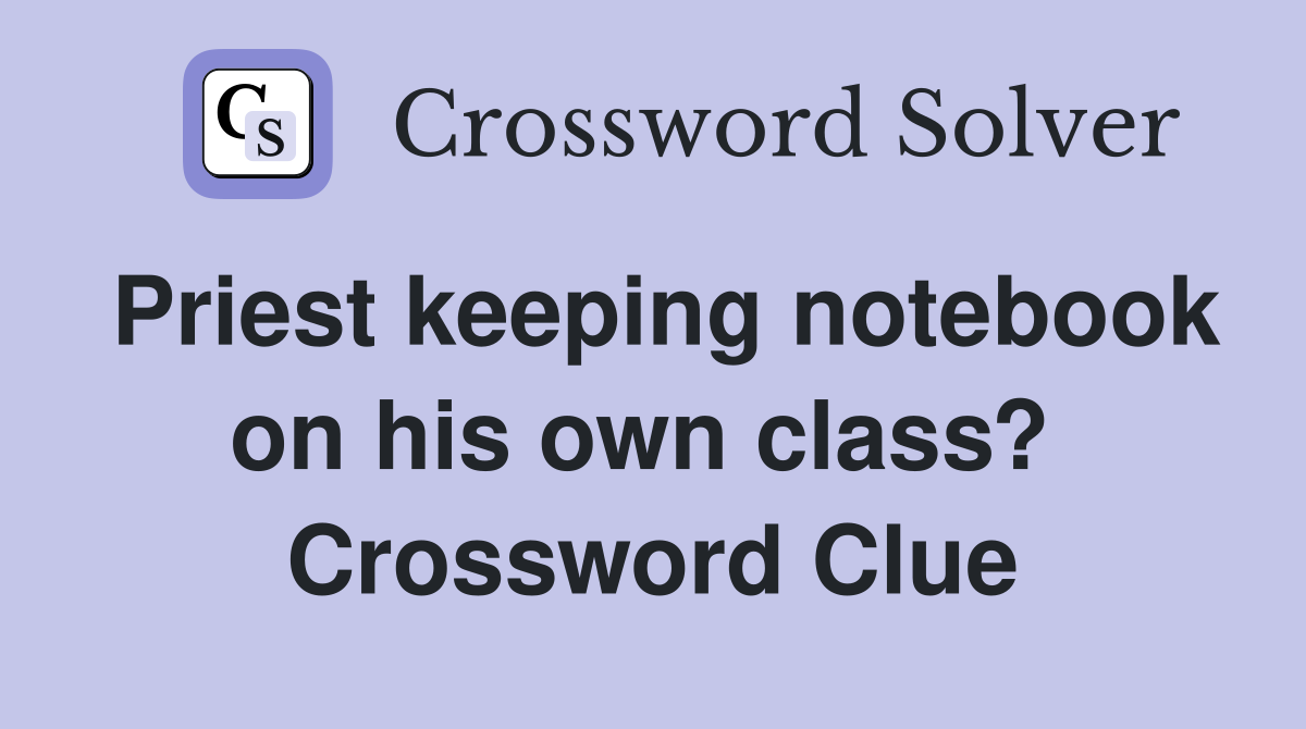 Priest keeping notebook on his own class?  Crossword Clue