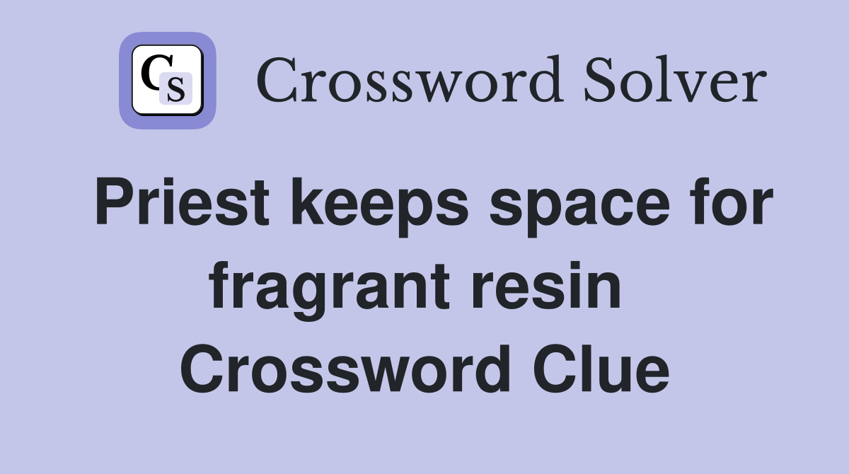 Priest keeps space for fragrant resin  Crossword Clue