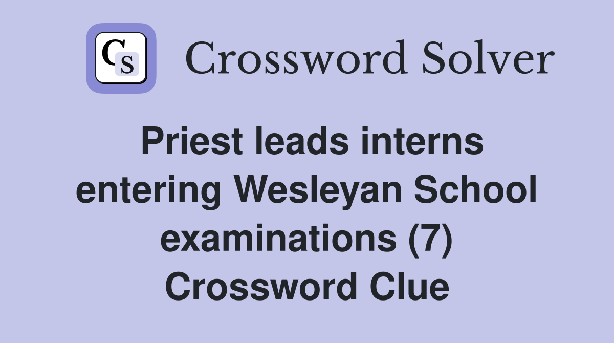 Priest leads interns entering Wesleyan School examinations (7) Crossword Clue