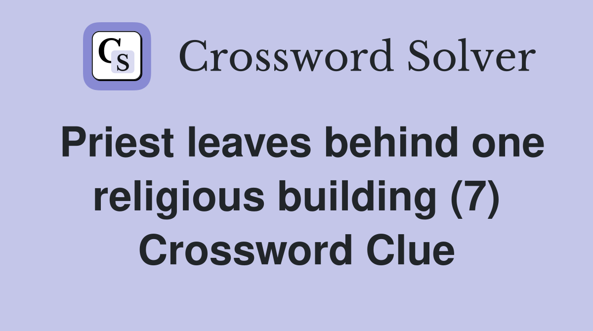Priest leaves behind one religious building (7) Crossword Clue