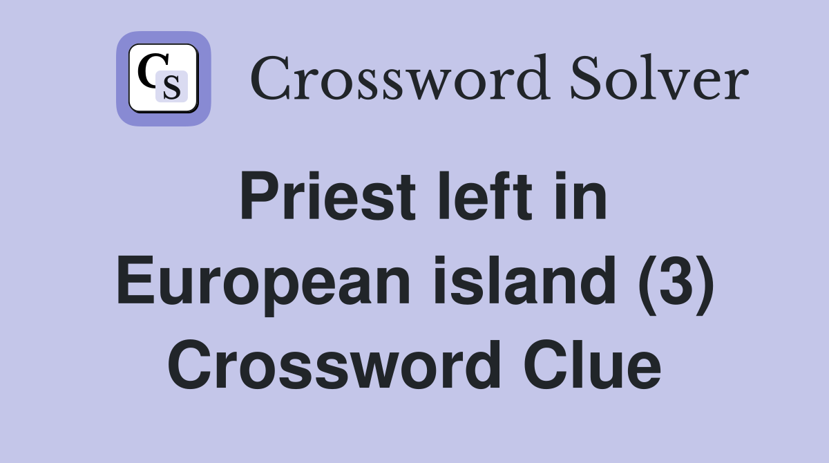 Priest left in European island (3) Crossword Clue