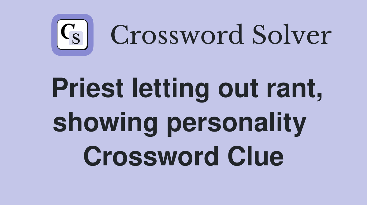 Priest letting out rant, showing personality  Crossword Clue