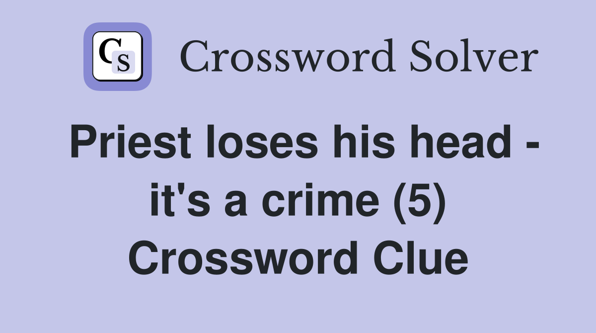 Priest loses his head - it's a crime (5) Crossword Clue
