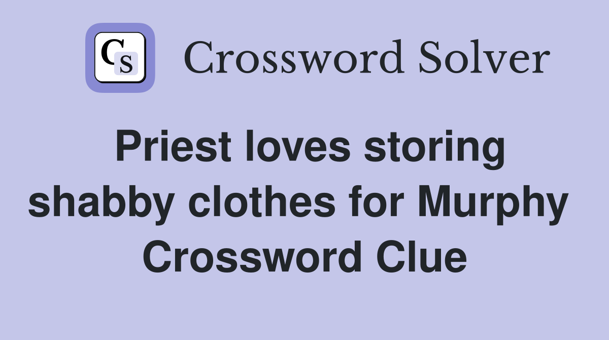 Priest loves storing shabby clothes for Murphy  Crossword Clue