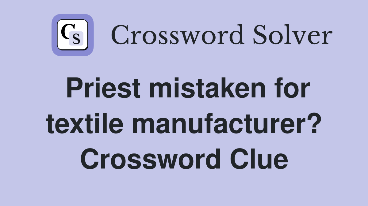 Priest mistaken for textile manufacturer? Crossword Clue