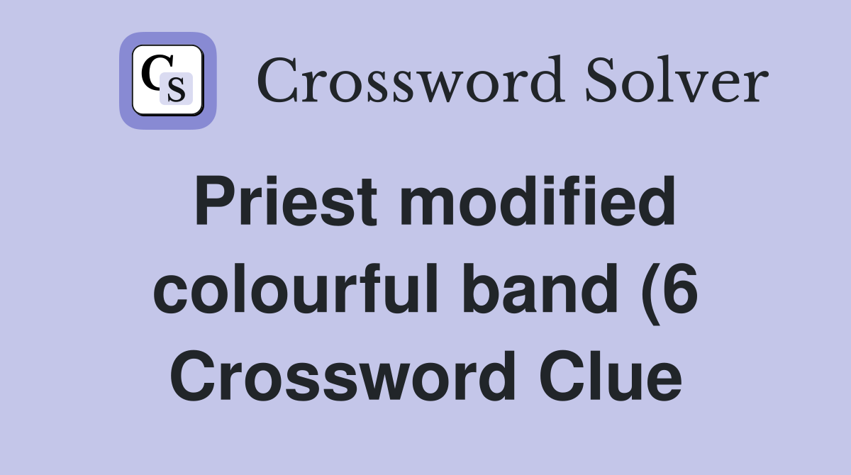 Priest modified colourful band (6) Crossword Clue Answers Crossword Priest modified colourful band (6) Crossword Clue Answers Crossword