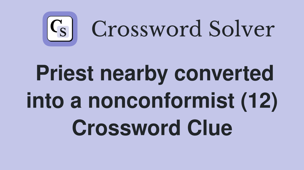 Priest nearby converted into a nonconformist (12) Crossword Clue