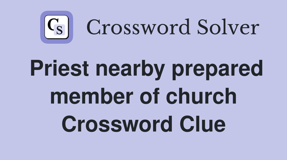 Priest nearby prepared member of church Crossword Clue