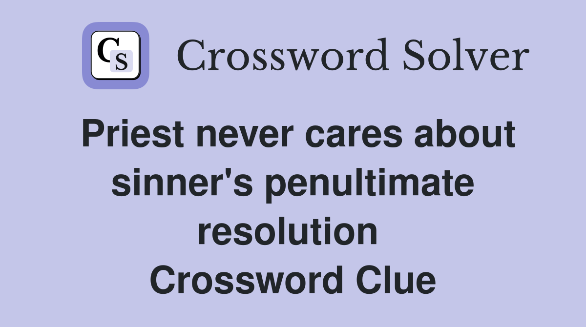Priest never cares about sinner's penultimate resolution  Crossword Clue