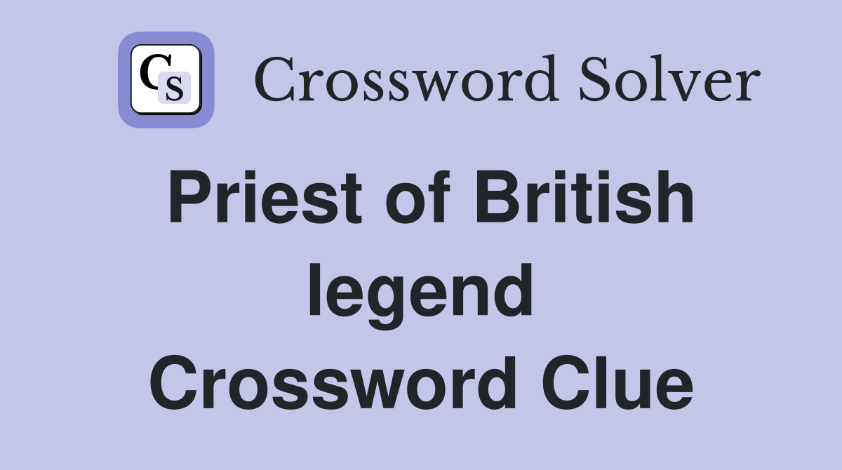 Priest of British legend Crossword Clue