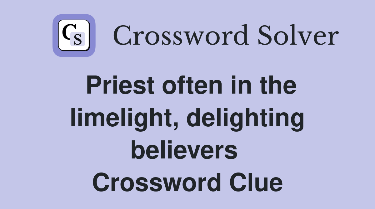 Priest often in the limelight, delighting believers  Crossword Clue