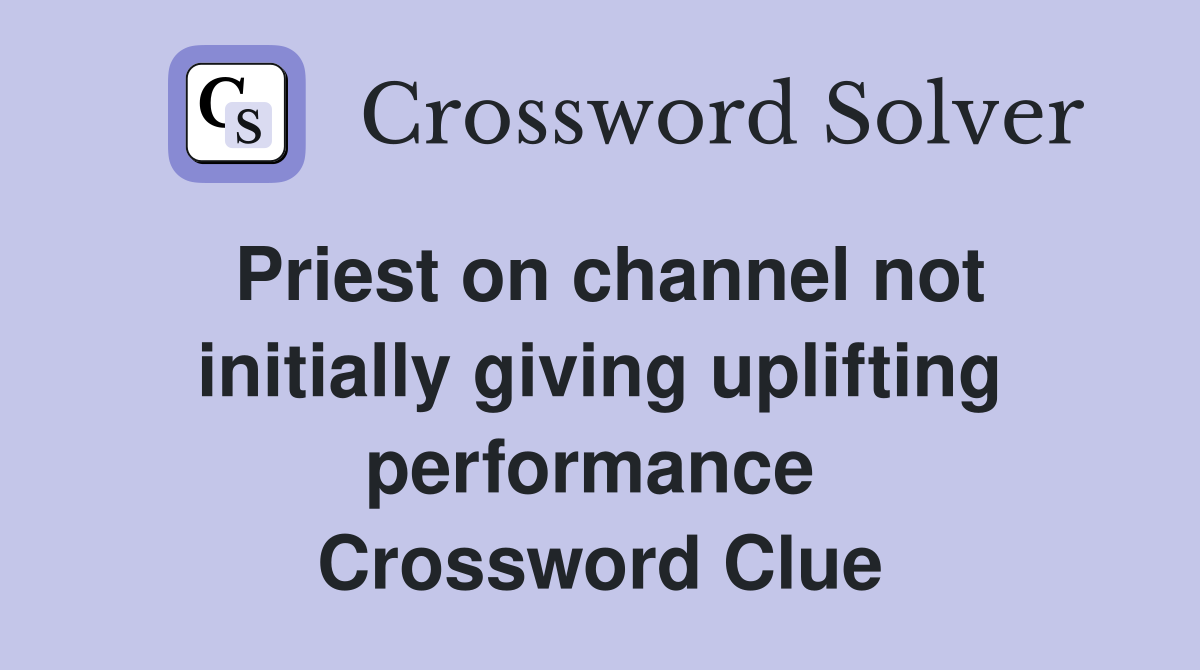 Priest on channel not initially giving uplifting performance  Crossword Clue