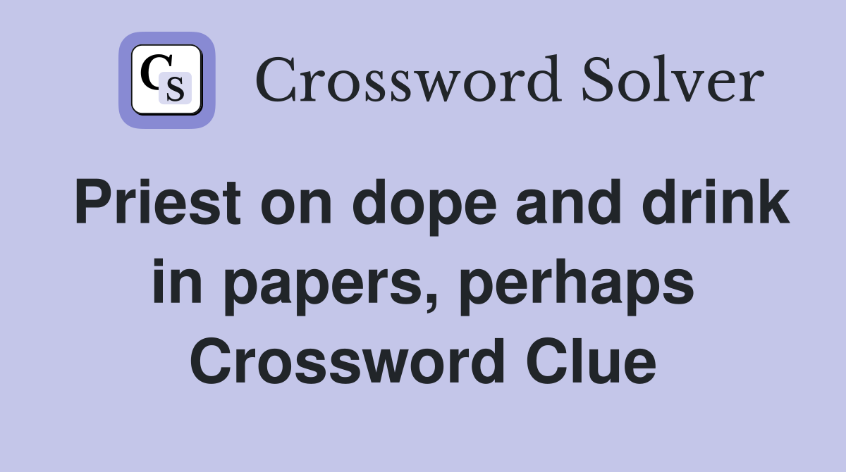 Priest on dope and drink in papers, perhaps Crossword Clue