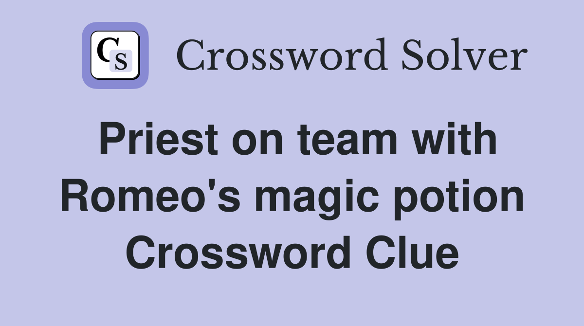 Priest on team with Romeo's magic potion Crossword Clue