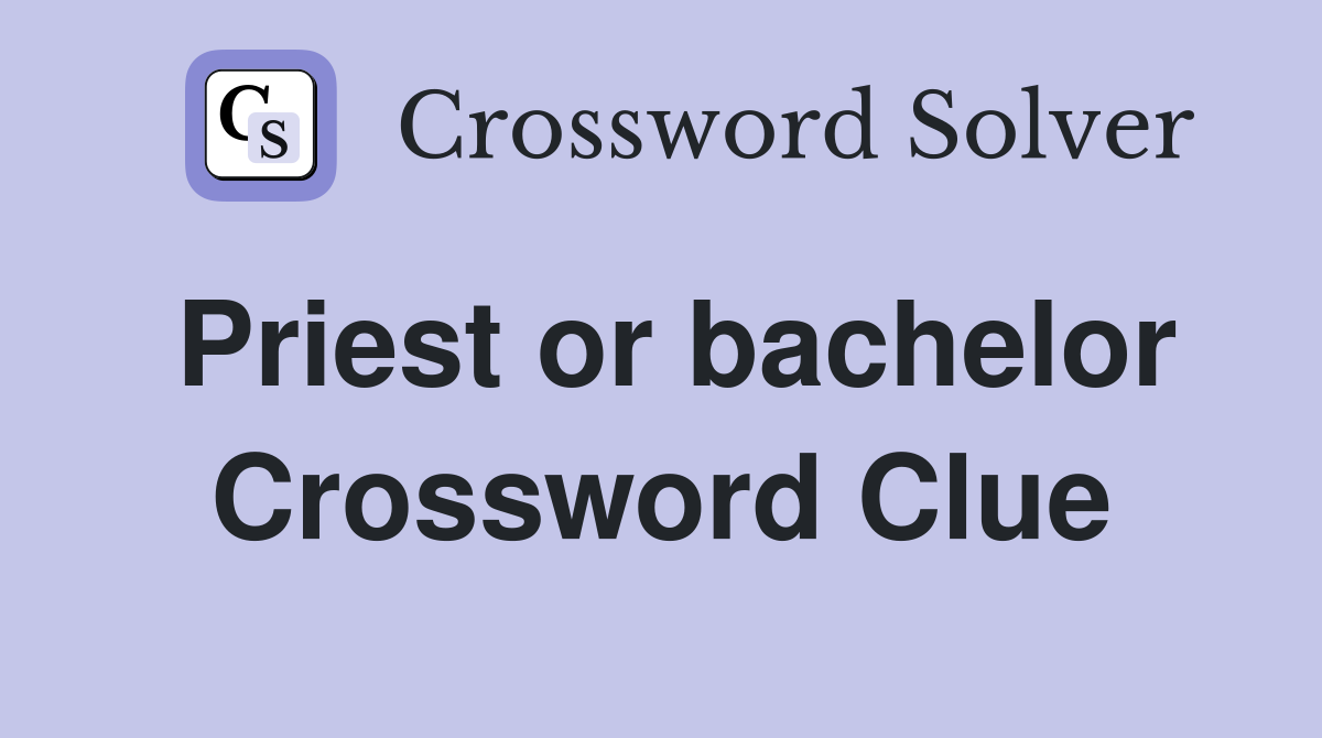 Priest or bachelor Crossword Clue