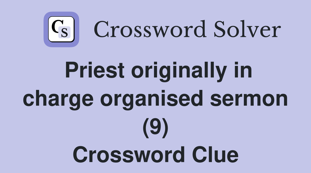 Priest originally in charge organised sermon (9) Crossword Clue
