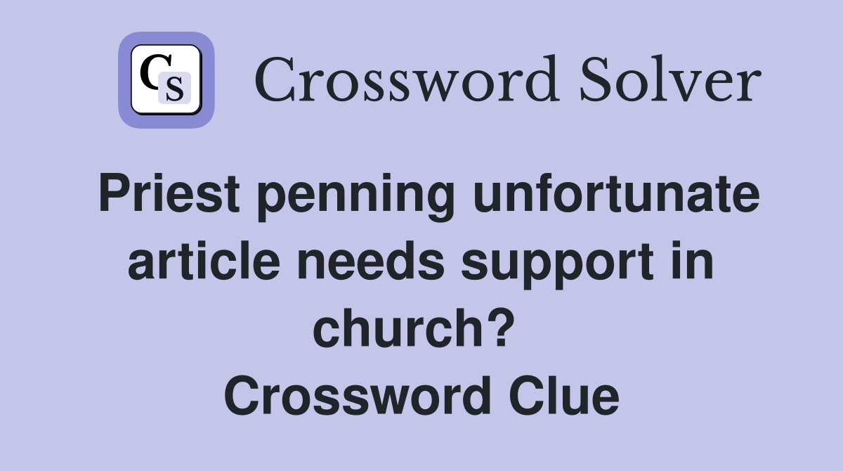 Priest penning unfortunate article needs support in church?  Crossword Clue