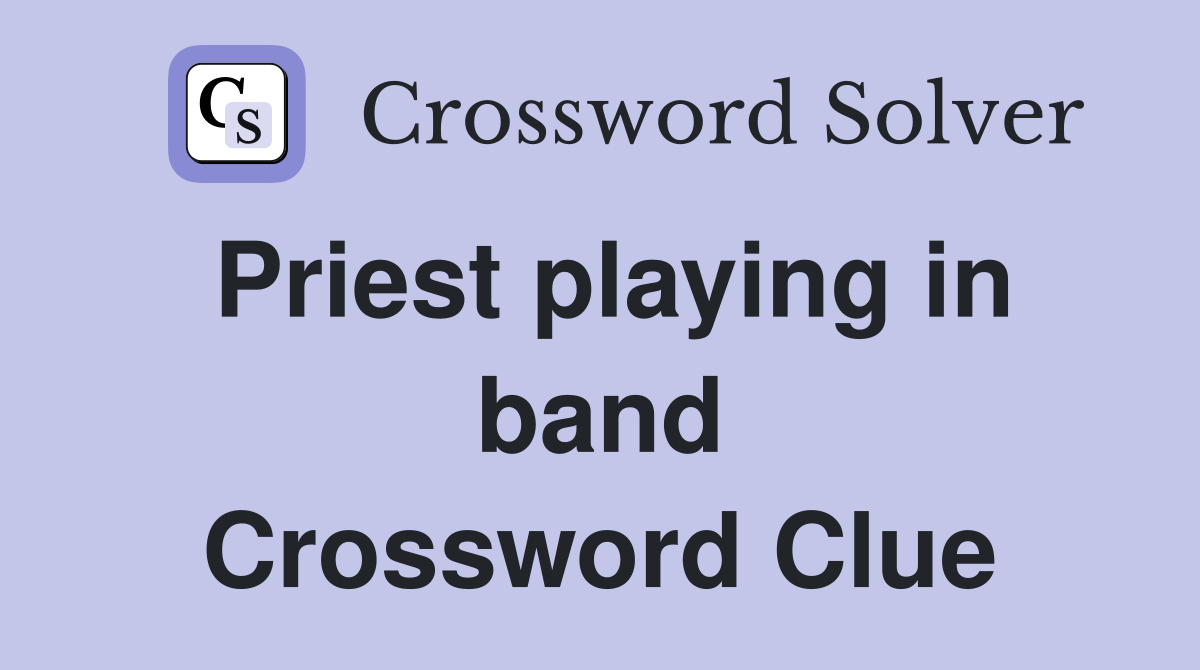 Priest playing in band Crossword Clue