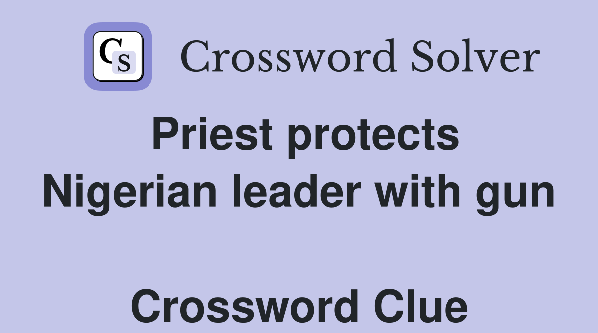 Priest protects Nigerian leader with gun  Crossword Clue