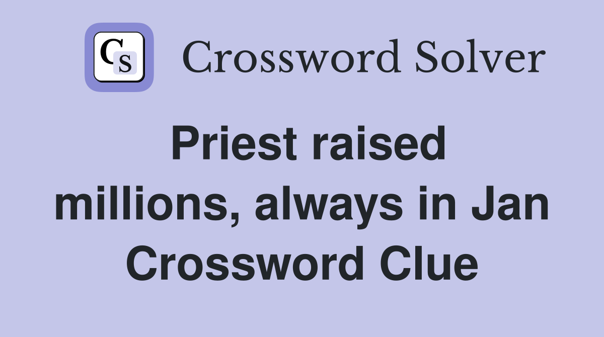 Priest raised millions, always in Jan Crossword Clue